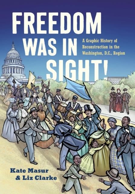 Freedom Was in Sight: A Graphic History of Reconstruction in the Washington, D.C., Region