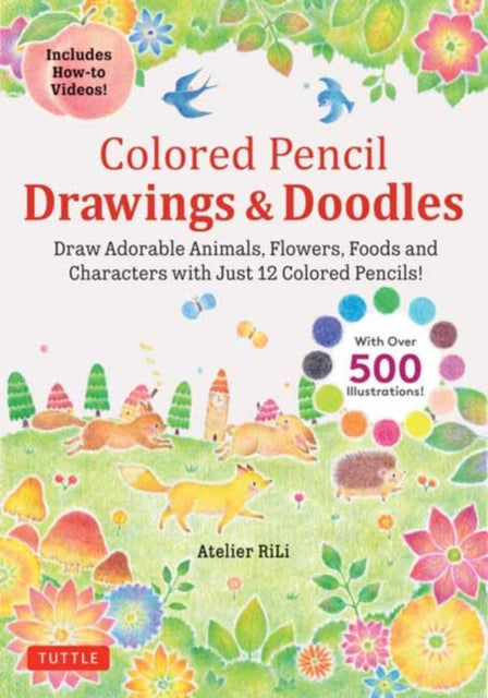 Colored Pencil Drawings & Doodles: Draw Adorable Animals, Flowers, Foods and Characters with Just 12 Colored Pencils! (Over 500 illustrations + How-to Videos!)