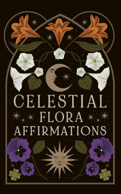 Celestial Flora Affirmations: 52 empowering affirmation cards to connect to nature’s magical wisdom