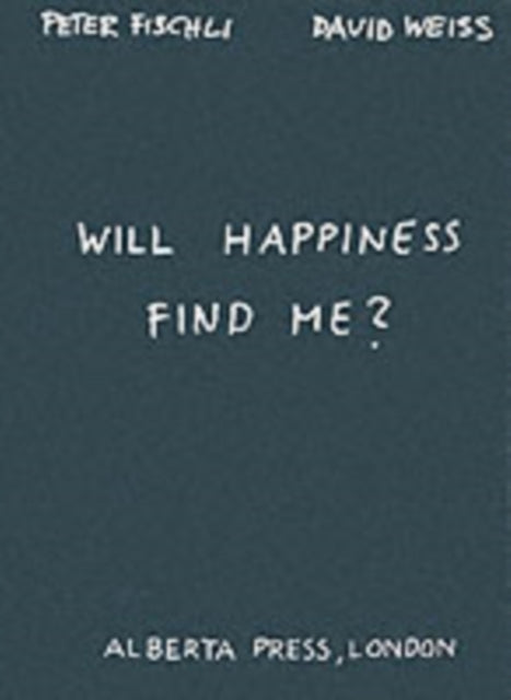 Will Happiness Find Me? - Peter Fischli / David Weiss