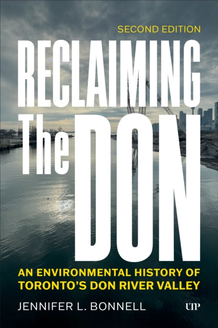 Reclaiming the Don: An Environmental History of Toronto's Don River Valley, Second Edition