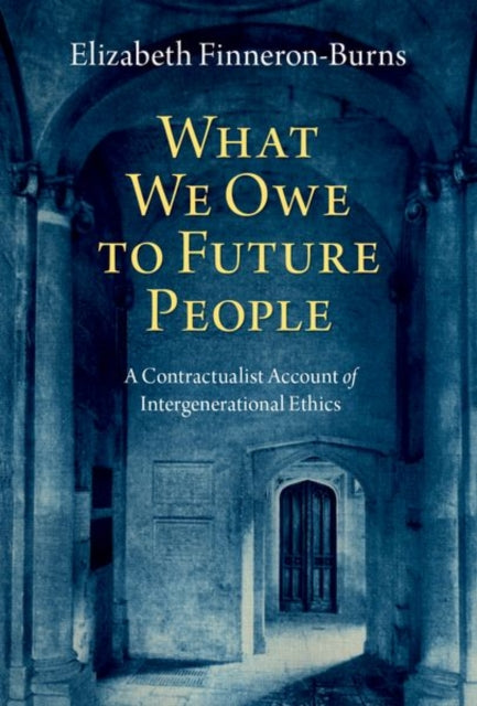 What We Owe to Future People: A Contractualist Account of Intergenerational Ethics