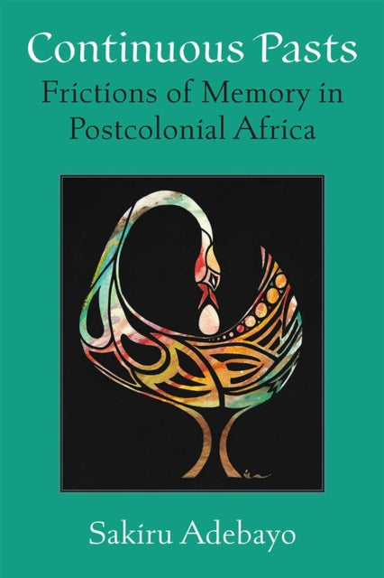 Continuous Pasts: Frictions of Memory in Postcolonial Africa