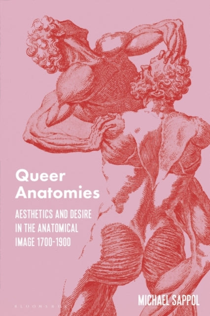 Queer Anatomies: Aesthetics and Desire in the Anatomical Image, 1700-1900