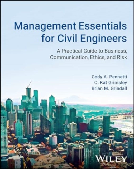 Management Essentials for Civil Engineers: A Practical Guide to Business, Communication, Ethics, and Risk