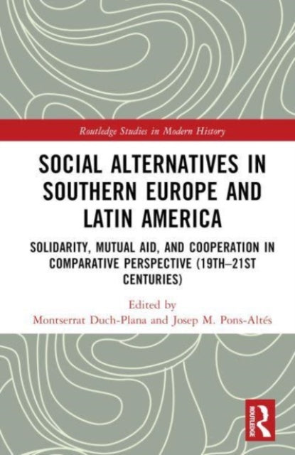 Social Alternatives in Southern Europe and Latin America: Solidarity, Mutual Aid, and Cooperation in Comparative Perspective (19th–21st Centuries)