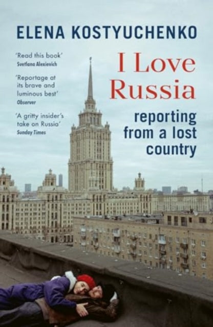 I Love Russia: Reporting from a Lost Country