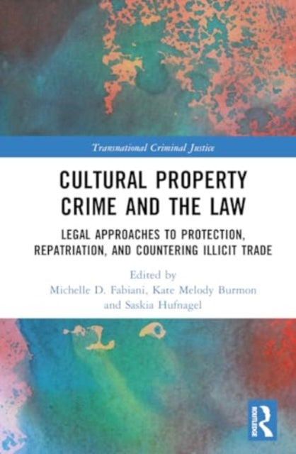 Cultural Property Crime and the Law: Legal Approaches to Protection, Repatriation, and Countering Illicit Trade