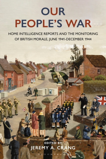 Our People’s War: Home Intelligence Reports and the Monitoring of British Morale, June 1941-December 1944