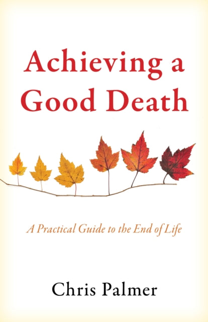 Achieving a Good Death: A Practical Guide to the End of Life
