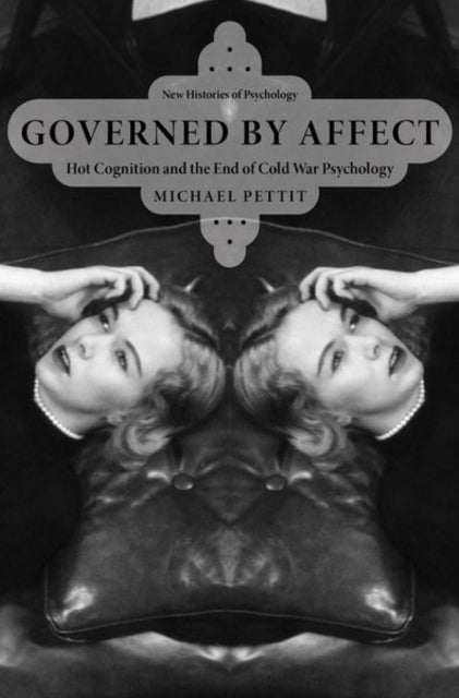 Governed By Affect: Hot Cognition and the End of Cold War Psychology