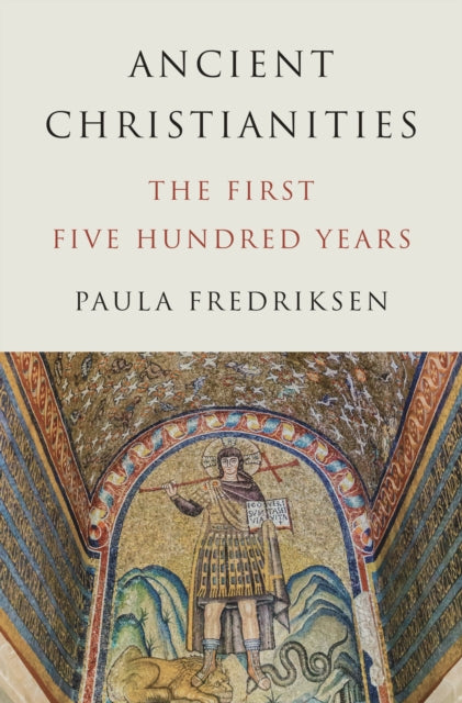 Ancient Christianities: The First Five Hundred Years