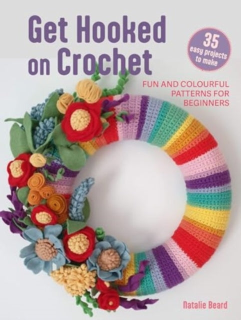 Get Hooked on Crochet: 35 easy projects: Fun and Colourful Patterns for Beginners