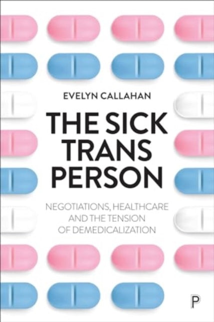 The Sick Trans Person: Negotiations, Healthcare, and the Tension of Demedicalization