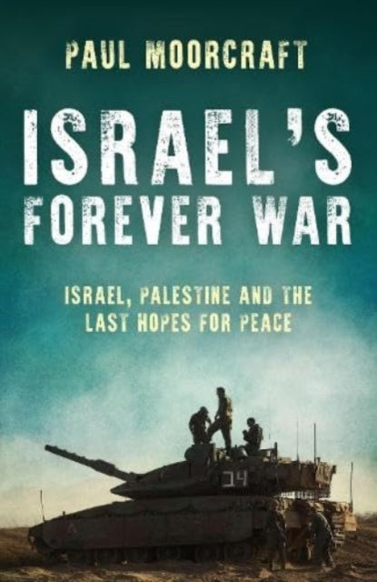 Israel’s Forever War: Israel, Palestine and the Last Hopes for Peace