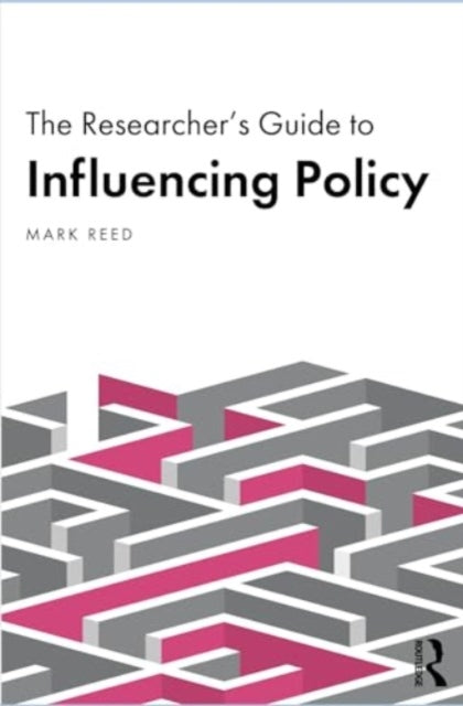 The Researcher’s Guide to Influencing Policy