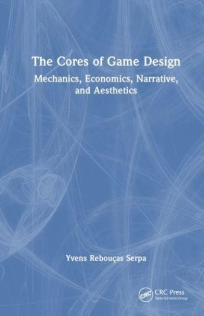 The Cores of Game Design: Mechanics, Economics, Narrative, and Aesthetics