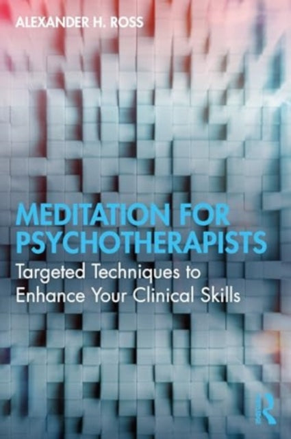 Meditation for Psychotherapists: Targeted Techniques to Enhance Your Clinical Skills