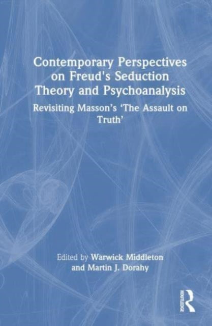 Contemporary Perspectives on Freud's Seduction Theory and Psychotherapy: Revisiting Masson’s ‘The Assault on Truth’