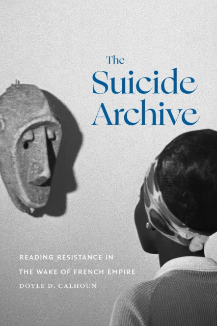 The Suicide Archive: Reading Resistance in the Wake of French Empire