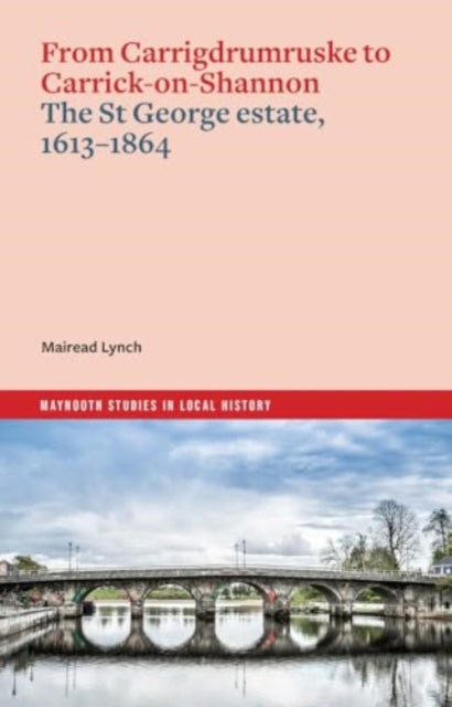 From Carrigdrumruske to Carrick-on-Shannon: the St George estate, 1613-1864