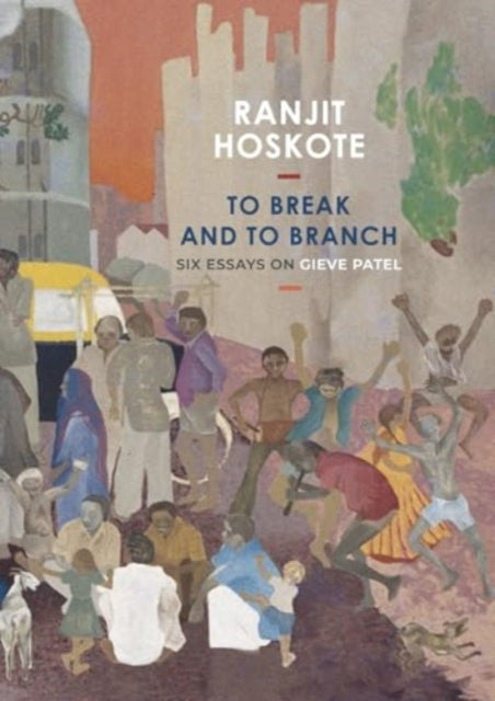 To Break and to Branch: Six Essays on Gieve Patel