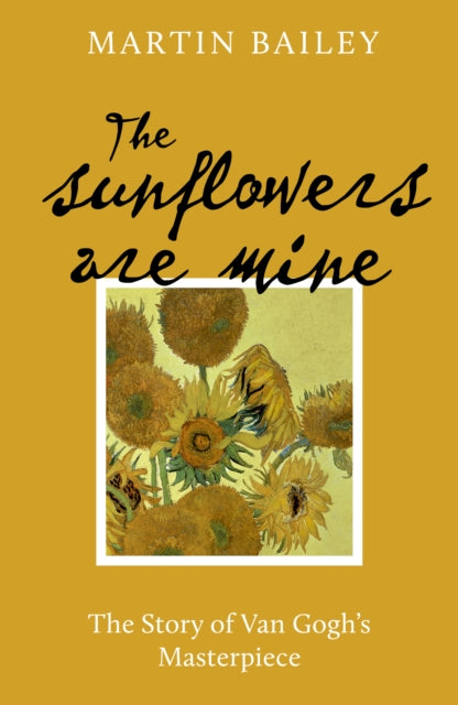 The Sunflowers are Mine: The Story of Van Gogh's Masterpiece