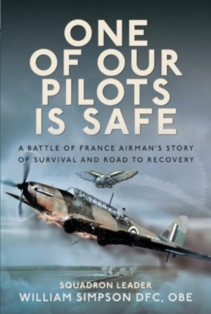 One of Our Pilots is Safe: A Battle of France Airman’s Story of Survival and Road to Recovery