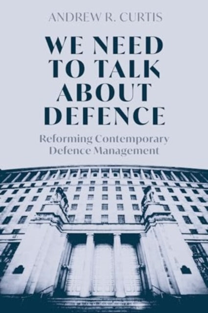 We Need to Talk About Defence: Reforming Contemporary Defence Management