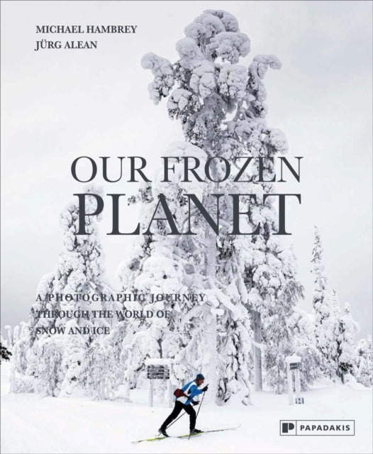 Our Frozen Planet: A Photographic Journey Through the World of Snow and Ice