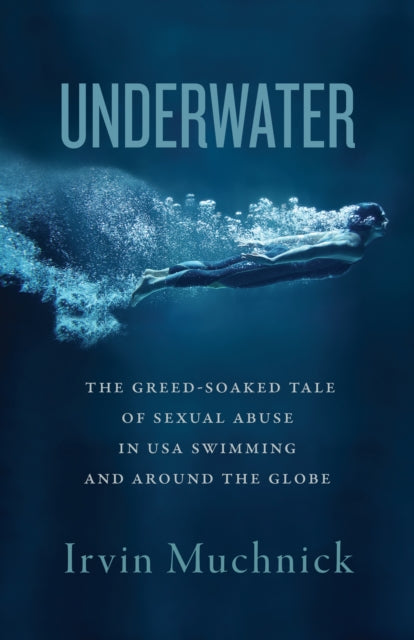 Underwater: The Greed-Soaked Tale of Sexual Abuse in USA Swimming and Around the Globe