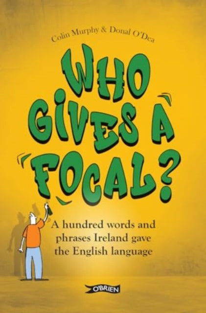 Who Gives a Focal?: A Hundred Words and Phrases Ireland Gave the English Language