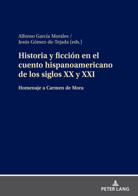 Historia Y Ficcion En El Cuento Hispanoamericano de Los Siglos XX Y XXI: Homenaje a Carmen de Mora