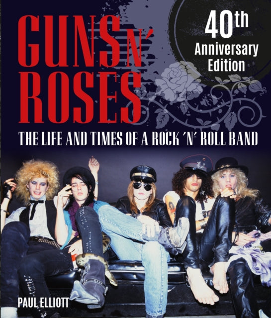 Guns N' Roses: The Life and Times of a Rock 'n' Roll Band