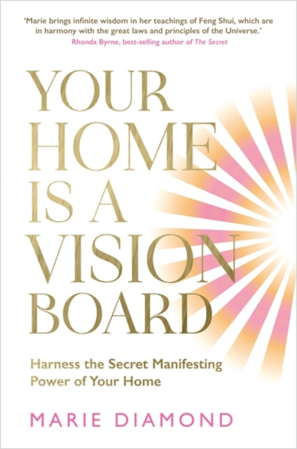 Your Home Is a Vision Board: Harness the Secret Manifesting Power of Your Home