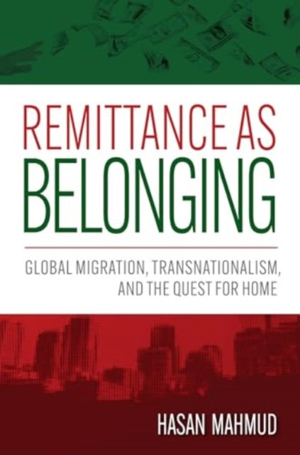 Remittance as Belonging: Global Migration, Transnationalism, and the Quest for Home