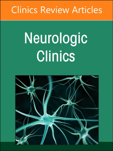 Current Advances and Future Trends in Vascular Neurology, An Issue of Neurologic Clinics