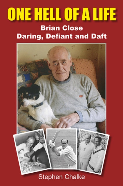 One Hell of a Life: Brian Close: Daring, Defiant and Daft