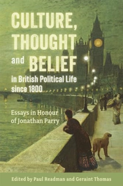 Culture, Thought and Belief in British Political Life since 1800: Essays in Honour of Jonathan Parry