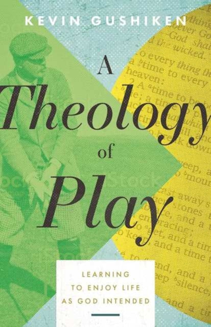 A Theology of Play: Learning to Enjoy Life as God Intended