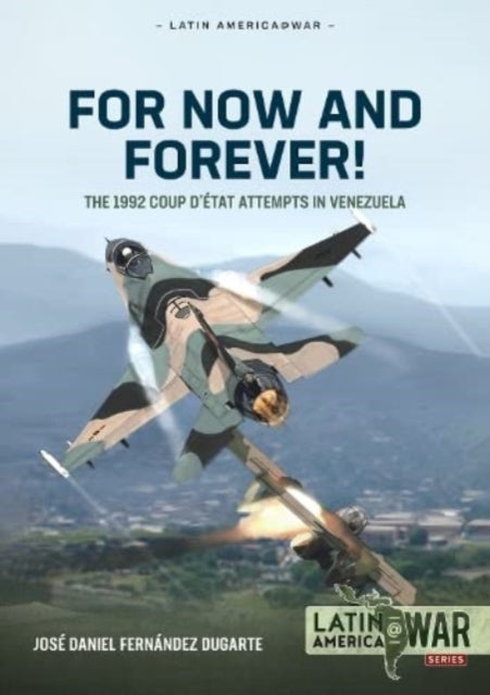 For Now and Forever! Volume 1: The 1992 Coup d'Etat Attempts in Venezuela