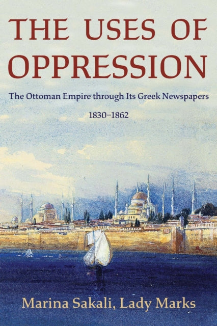 The Uses of Oppression: The Ottoman Empire through Its Greek Newspapers, 1830–1862