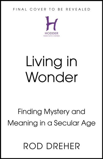 Living in Wonder: Finding Mystery and Meaning in a Secular Age