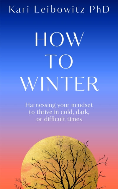 How to Winter: Harnessing Your Mindset to Thrive In Cold, Dark or Difficult Times
