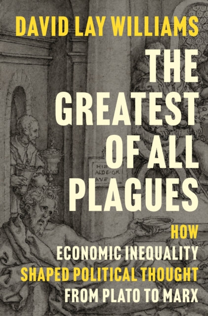 The Greatest of All Plagues: How Economic Inequality Shaped Political Thought from Plato to Marx