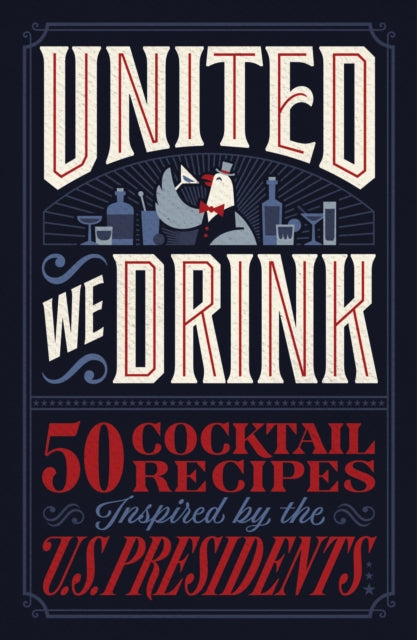 United We Drink: 50 Cocktail Recipes Inspired by the US Presidents