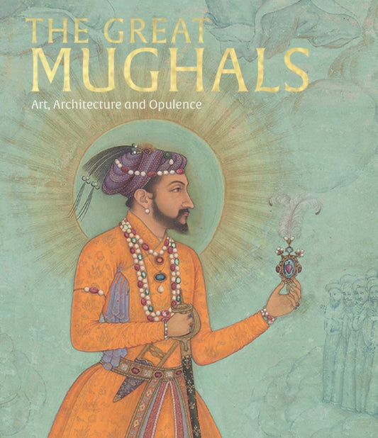 The Great Mughals: Art, Architecture and Opulence