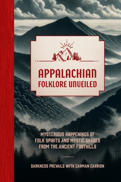 Appalachian Folklore Unveiled: Mysterious Happenings of Folk Spirits and Mystic Shades from the Ancient Foothills