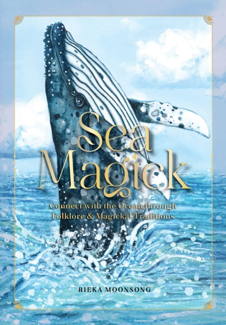 Sea Magick: Connect with the Ocean through Folklore and Magickal Traditions