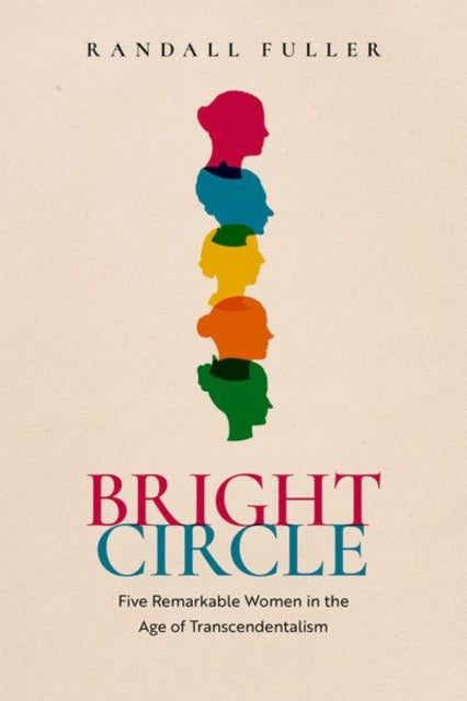 Bright Circle: Five Remarkable Women in the Age of Transcendentalism